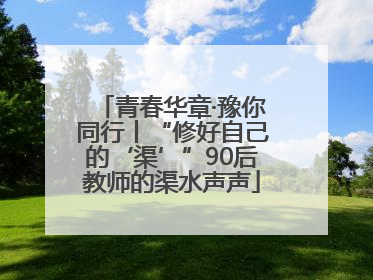 青春华章·豫你同行丨“修好自己的‘渠’”90后教师的渠水声声