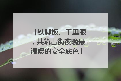 铁脚板、千里眼，共筑古街夜晚最温暖的安全底色