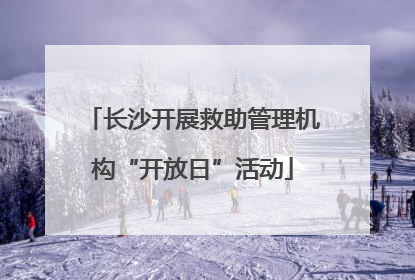 长沙开展救助管理机构“开放日”活动