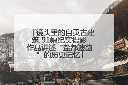 镜头里的自贡古建筑 91幅纪实摄影作品讲述“盐都遗韵”的历史记忆