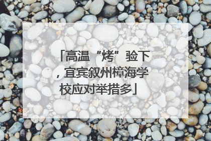 高温“烤”验下，宜宾叙州樟海学校应对举措多
