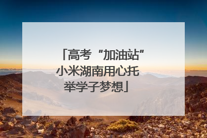 高考“加油站” 小米湖南用心托举学子梦想