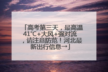 高考第三天，最高温41℃+大风+强对流，请注意防范！河北最新出行信息→
