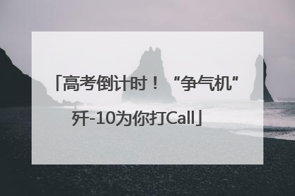 高考倒计时！“争气机”歼-10为你打Call