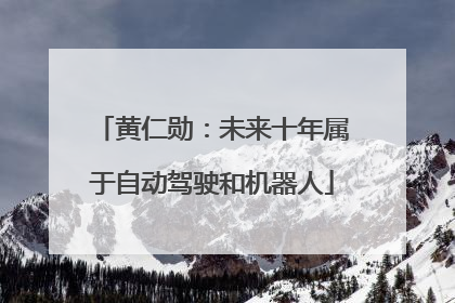 黄仁勋：未来十年属于自动驾驶和机器人
