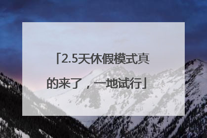 2.5天休假模式真的来了，一地试行