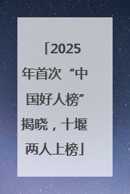 2025年首次“中国好人榜”揭晓，十堰两人上榜